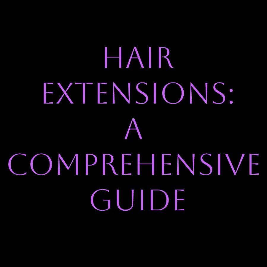 Hair Extensions: A Comprehensive Guide